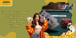 Cách Chơi Liêng Chuẩn Cho Hội Viên Tại Nền Tảng Zomclub