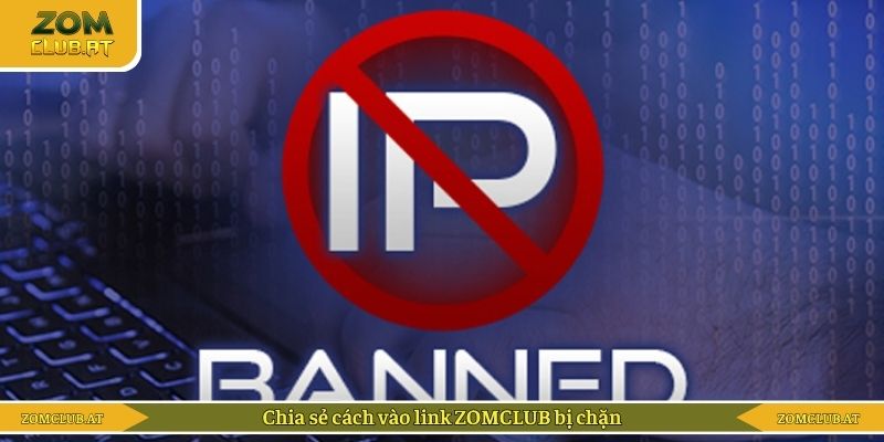 Chia sẻ cách vào link ZOMCLUB bị chặn