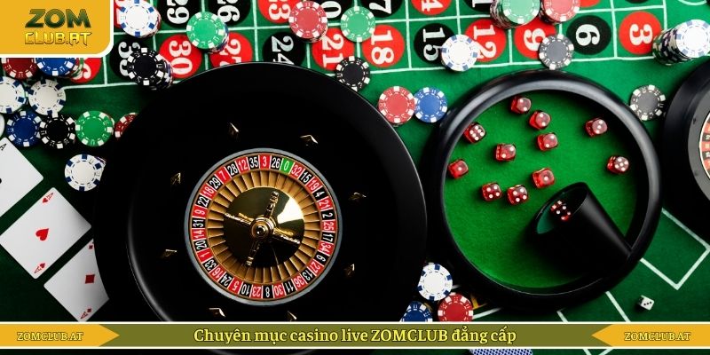 Chuyên mục casino live ZOMCLUB đẳng cấp