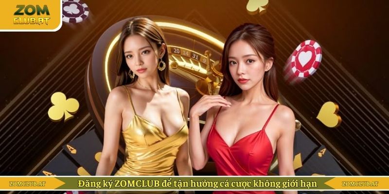 Đăng ký ZOMCLUB để tận hưởng cá cược không giới hạn 
