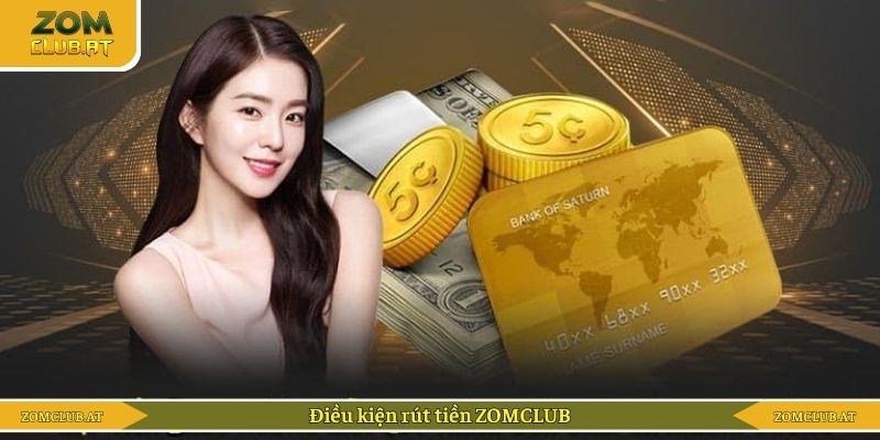 Điều kiện rút tiền ZOMCLUB