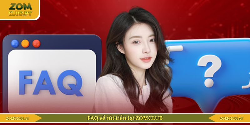 FAQ về rút tiền tại ZOMCLUB