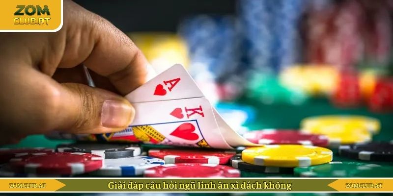 Giải đáp câu hỏi ngũ linh ăn xì dách không