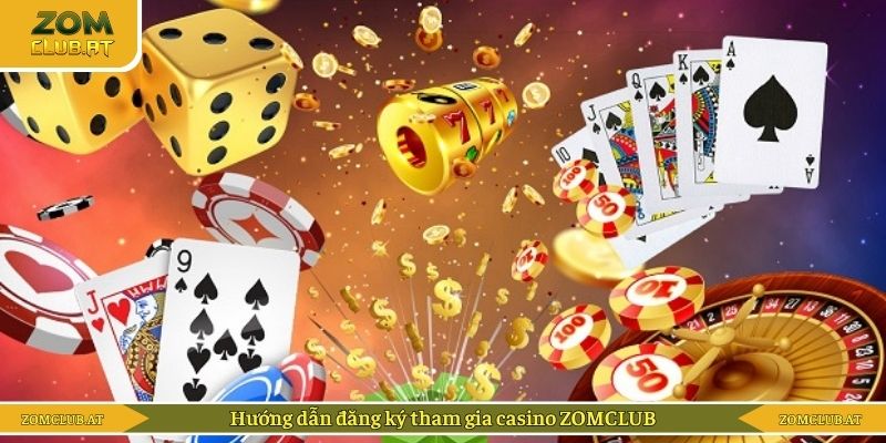 Hướng dẫn đăng ký tham gia casino ZOMCLUB
