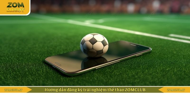 Hướng dẫn đăng ký trải nghiệm thể thao ZOMCLUB