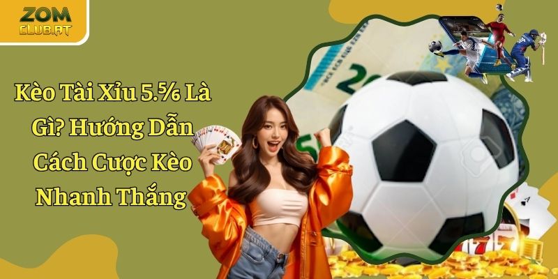 Kèo Tài Xỉu 5.⅚ Là Gì? Hướng Dẫn Cách Đặt Cược Nhanh Thắng