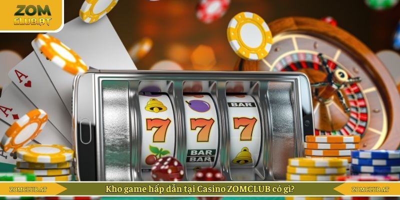 Kho game hấp dẫn tại Casino ZOMCLUB có gì?