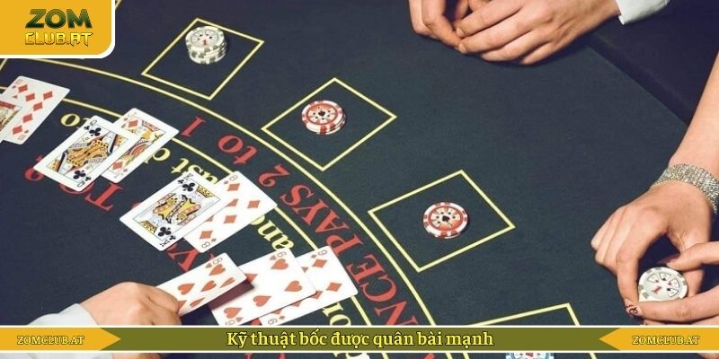 Kỹ thuật bốc được quân bài mạnh