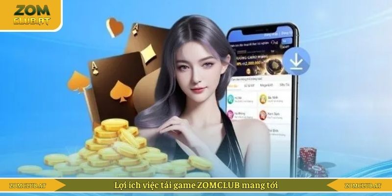 Lợi ích việc tải game ZOMCLUB mang tới