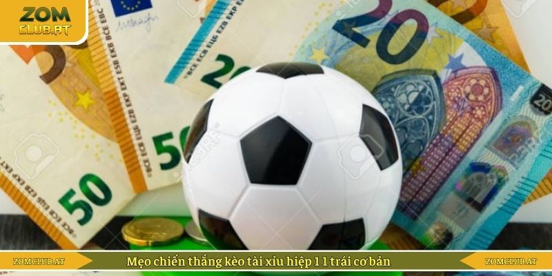 Mẹo chiến thắng kèo tài xỉu hiệp 1 1 trái cơ bản