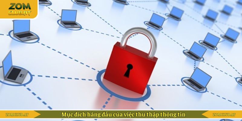 Mục đích hàng đầu của việc thu thập thông tin