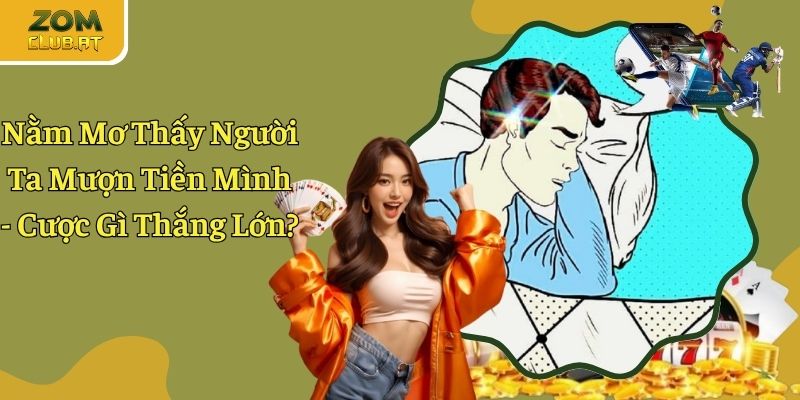 Nằm Mơ Thấy Người Ta Mượn Tiền Mình - Đánh Gì Hiệu Quả?