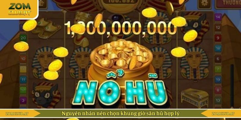 Nguyên nhân nên chọn khung giờ săn hũ hợp lý