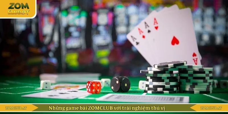 Những trò chơi game bài ZOMCLUB với trải nghiệm thú vị