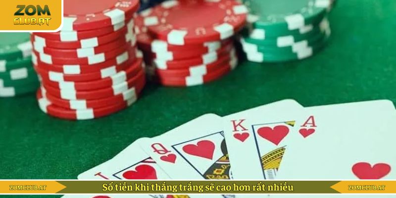 Số tiền khi thắng trắng sẽ cao hơn rất nhiều