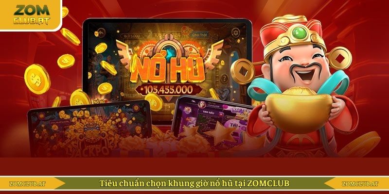 Tiêu chuẩn chọn khung giờ nổ hũ tại ZOMCLUB