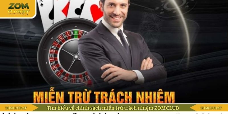 Tìm hiểu đôi nét về chính sách miễn trừ trách nhiệm ZOMCLUB