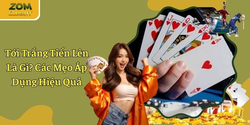 Tới Trắng Tiến Lên - Các Trường Hợp Thắng Lớn Trong Game