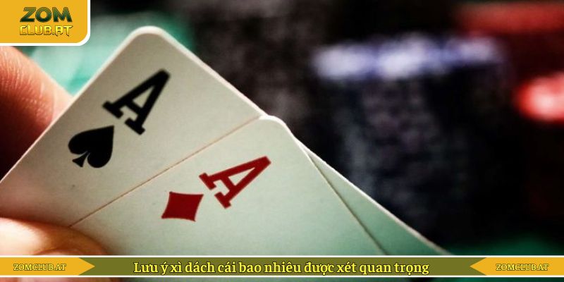 Lưu ý xì dách cái bao nhiêu được xét cực quan trọng
